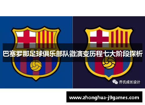 巴塞罗那足球俱乐部队徽演变历程七大阶段探析 巴塞罗那足球俱乐部队徽演变历程七大阶段探析