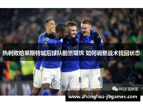 热刺败给莱斯特城后球队前景堪忧 如何调整战术找回状态