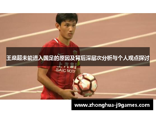 王燊超未能进入国足的原因及背后深层次分析与个人观点探讨
