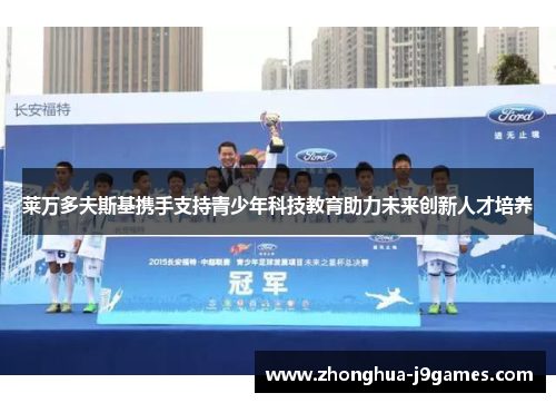 莱万多夫斯基携手支持青少年科技教育助力未来创新人才培养