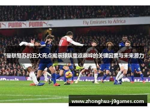 曼联复苏的五大亮点揭示球队重返巅峰的关键因素与未来潜力 曼联复苏的五大亮点揭示球队重返巅峰的关键因素与未来潜力