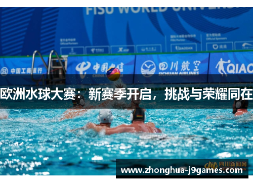 欧洲水球大赛:新赛季开启,挑战与荣耀同在 欧洲水球大赛:新赛季开启,挑战与荣耀同在