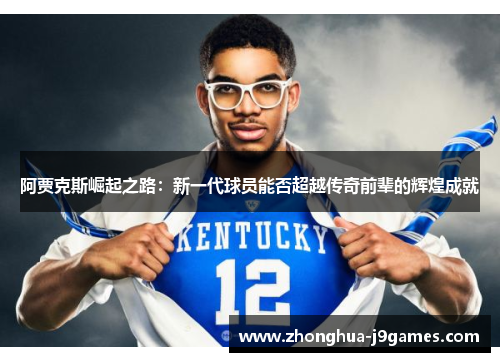 阿贾克斯崛起之路:新一代球员能否超越传奇前辈的辉煌成就 阿贾克斯崛起之路:新一代球员能否超越传奇前辈的辉煌成就