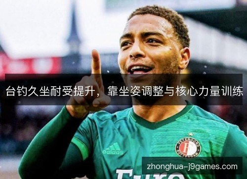 台钓久坐耐受提升,靠坐姿调整与核心力量训练 台钓久坐耐受提升,靠坐姿调整与核心力量训练
